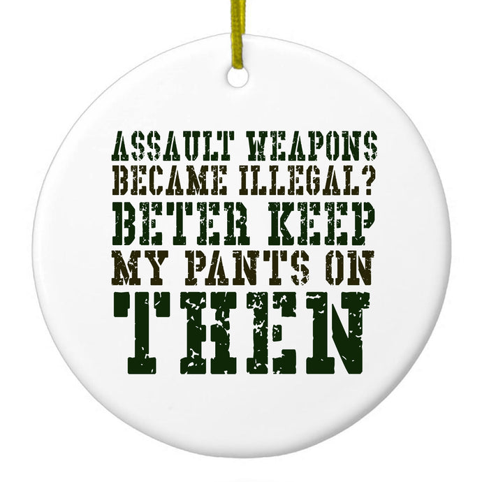 Assault Weapons Illegal?  Keep My Pants On Ceramic Ornament