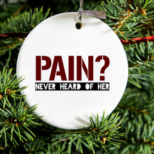 Pain?  Never Heard of Her Ceramic Ornament