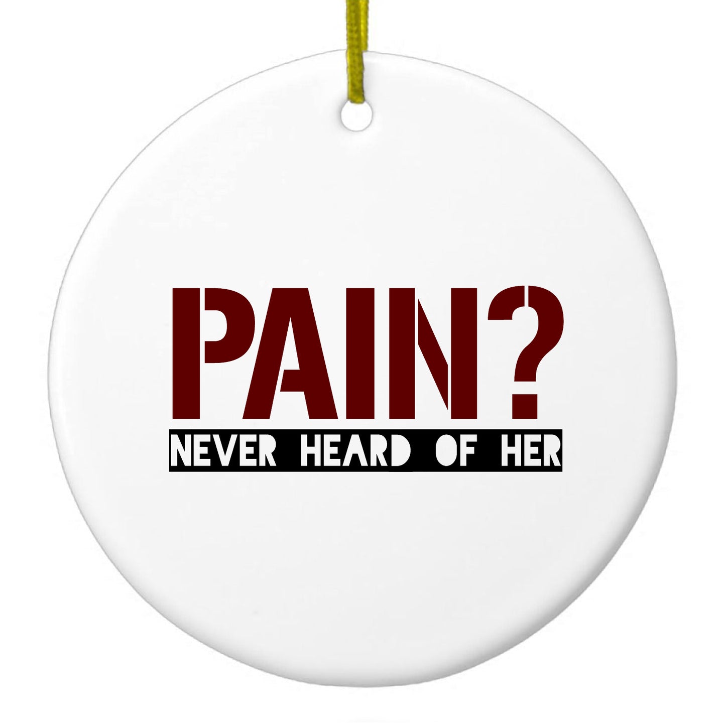 Pain?  Never Heard of Her Ceramic Ornament