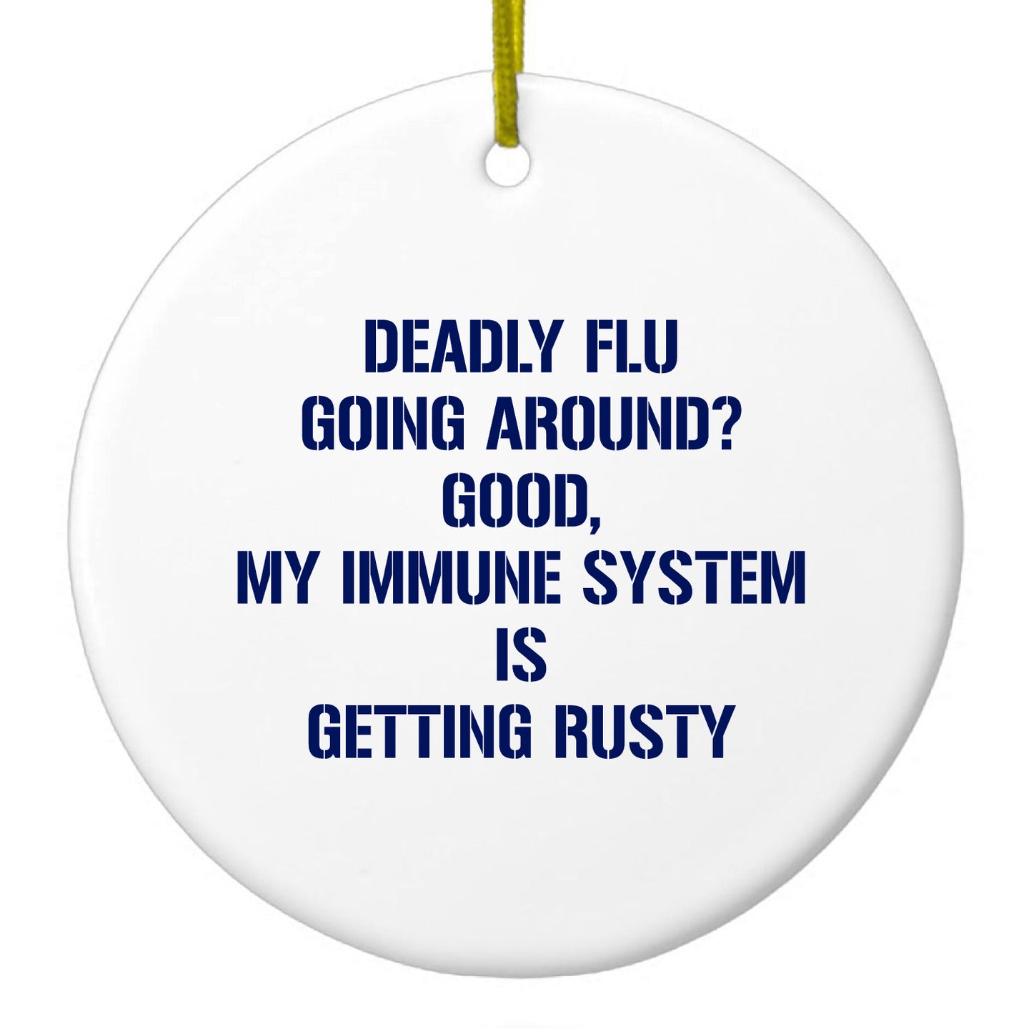 DistinctInk® Hanging Ceramic Christmas Tree Ornament with Gold String - Great Gift / Present - 2 3/4 inch Diameter - Deadly Flu?  Good, Immune System is Rusty