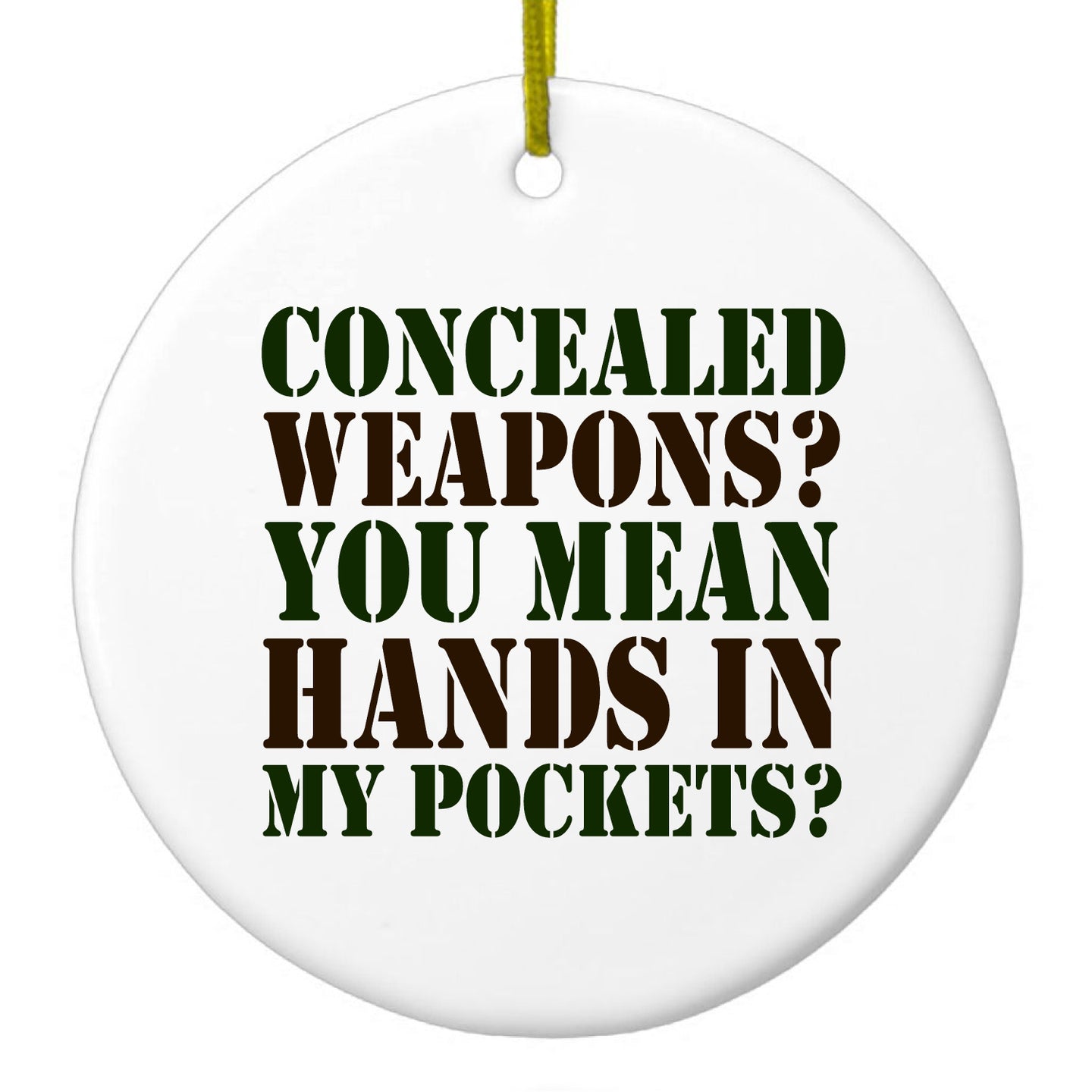 DistinctInk® Hanging Ceramic Christmas Tree Ornament with Gold String - Great Gift / Present - 2 3/4 inch Diameter - Concealed Weapons?  Hands in My Pockets?