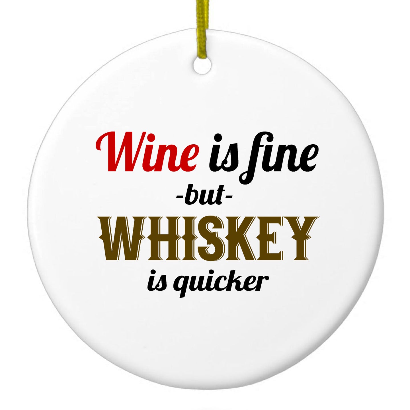 DistinctInk® Hanging Ceramic Christmas Tree Ornament with Gold String - Great Gift / Present - 2 3/4 inch Diameter - Wine is Fine But Whiskey is Quicker