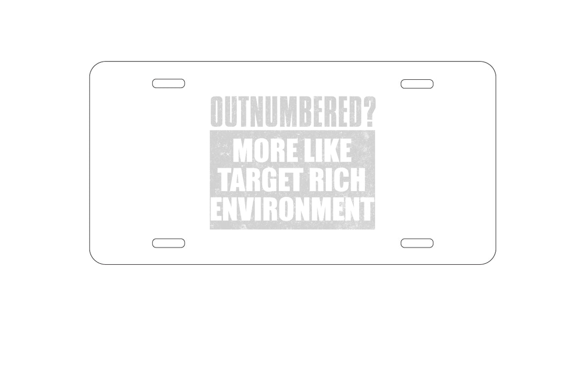 Custom Aluminum Decorative Vanity Front License Plate - Outnumbered? Target Rich Environment