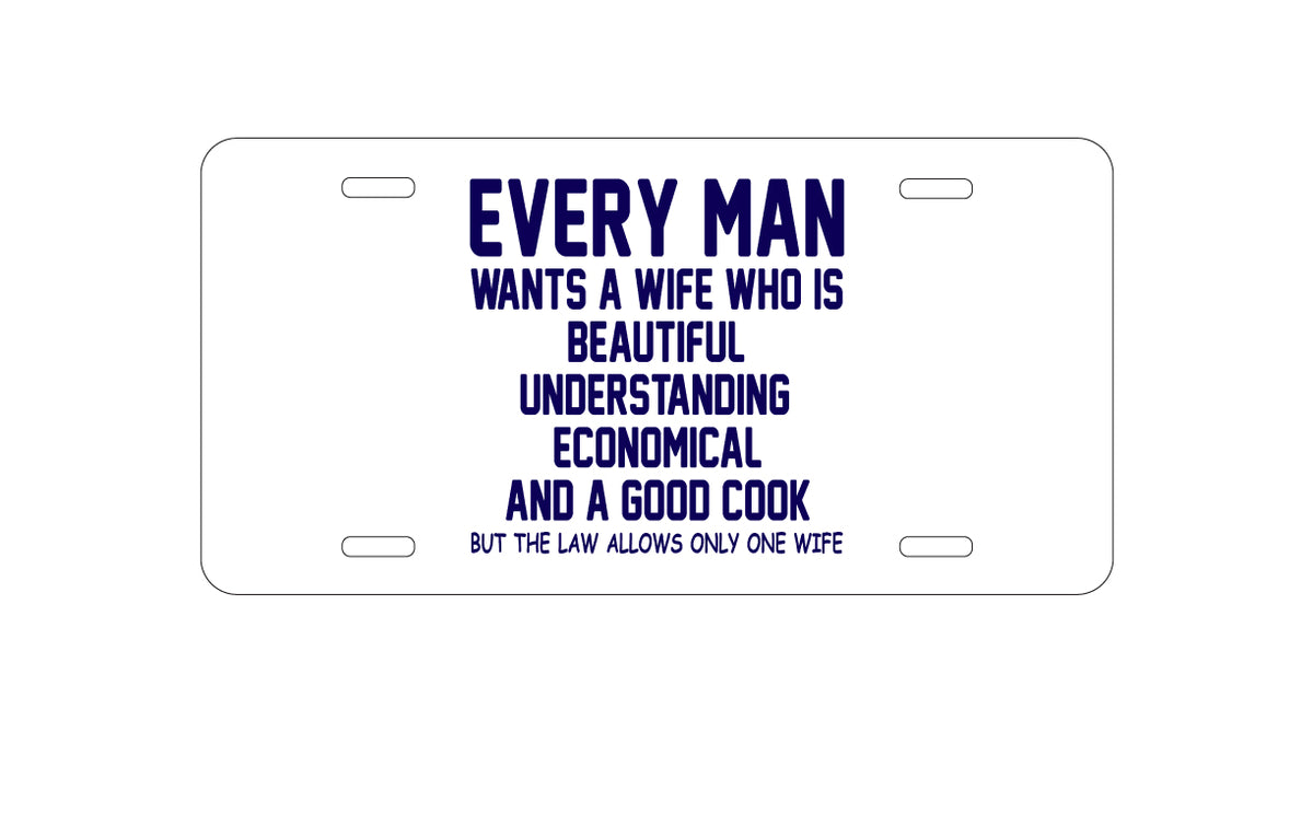 Custom Aluminum Decorative Vanity Front License Plate - Every Man Wants Wife Who is Beautiful