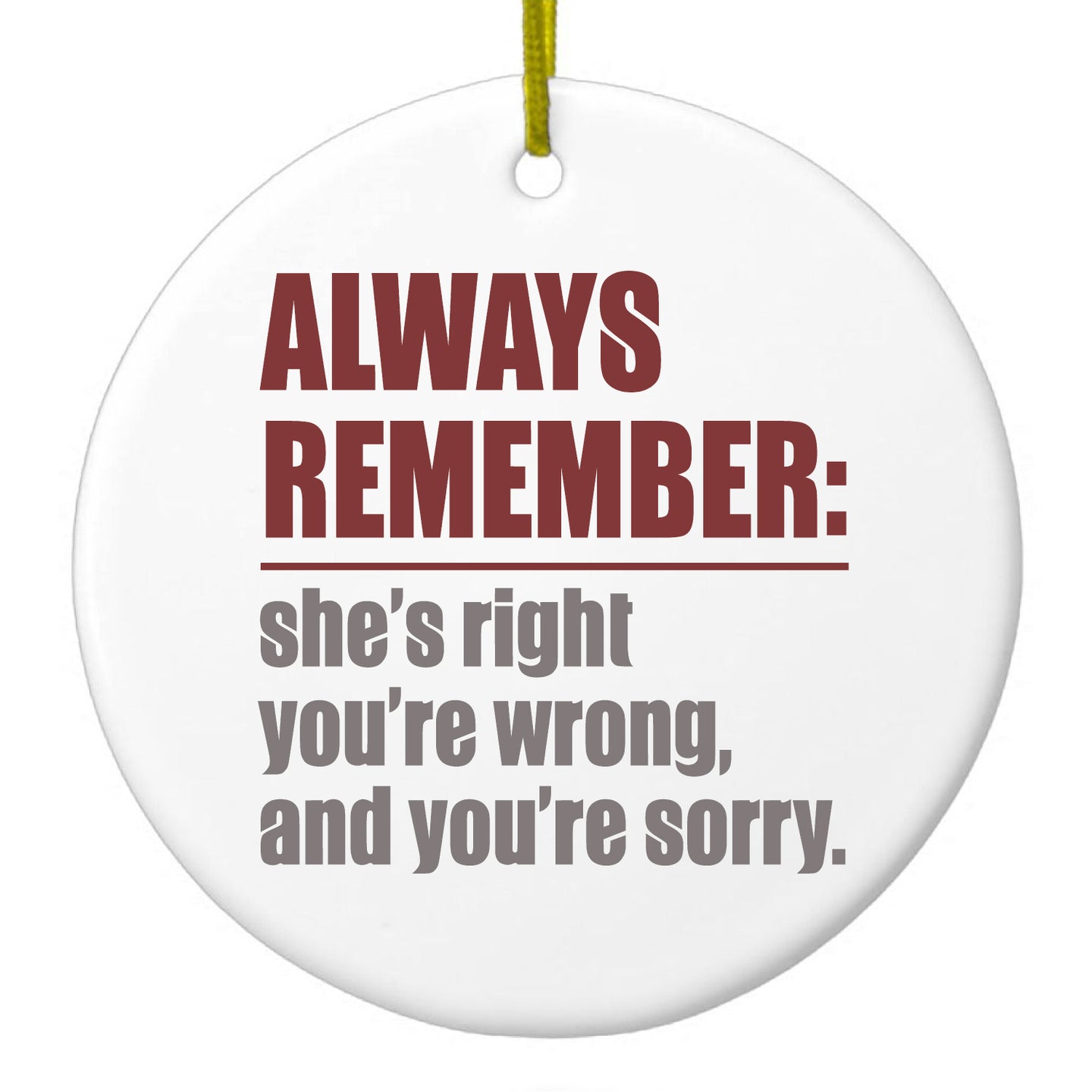 DistinctInk® Hanging Ceramic Christmas Tree Ornament with Gold String - Great Gift / Present - 2 3/4 inch Diameter - Remember: She's Right You're Wrong