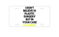 Custom Aluminum Decorative Vanity Front License Plate - Don't Believe in Plastic Surgery But Go Ahead