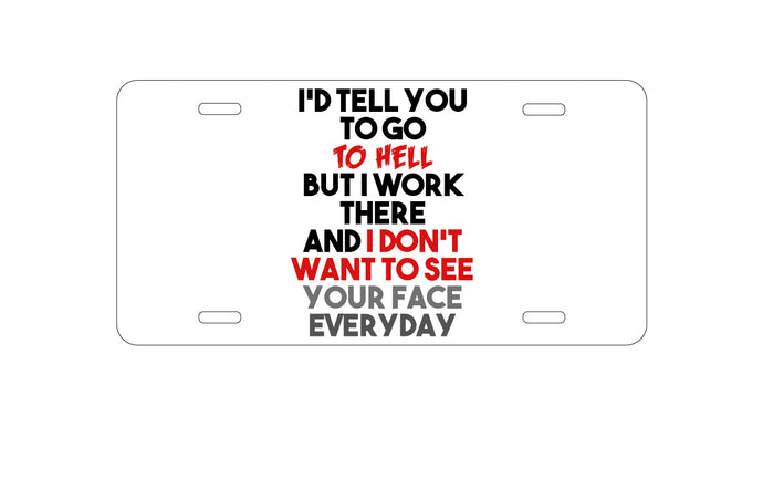DistinctInk Custom Aluminum Decorative Vanity Front License Plate - I'd Tell You To Go To Hell But I Work There