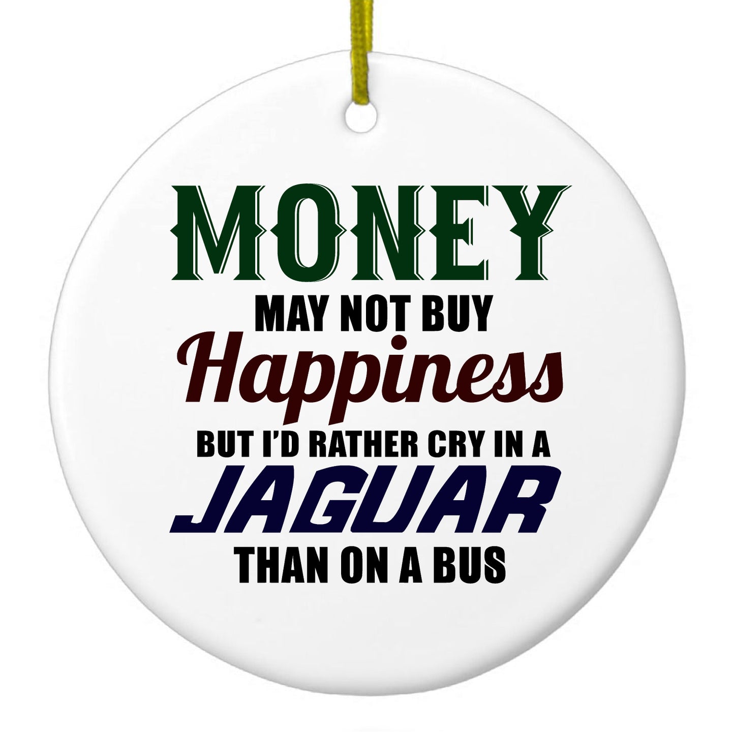 DistinctInk® Hanging Ceramic Christmas Tree Ornament with Gold String - Great Gift / Present - 2 3/4 inch Diameter - Money Can't Buy Happiness, Rather Cry in Jaguar