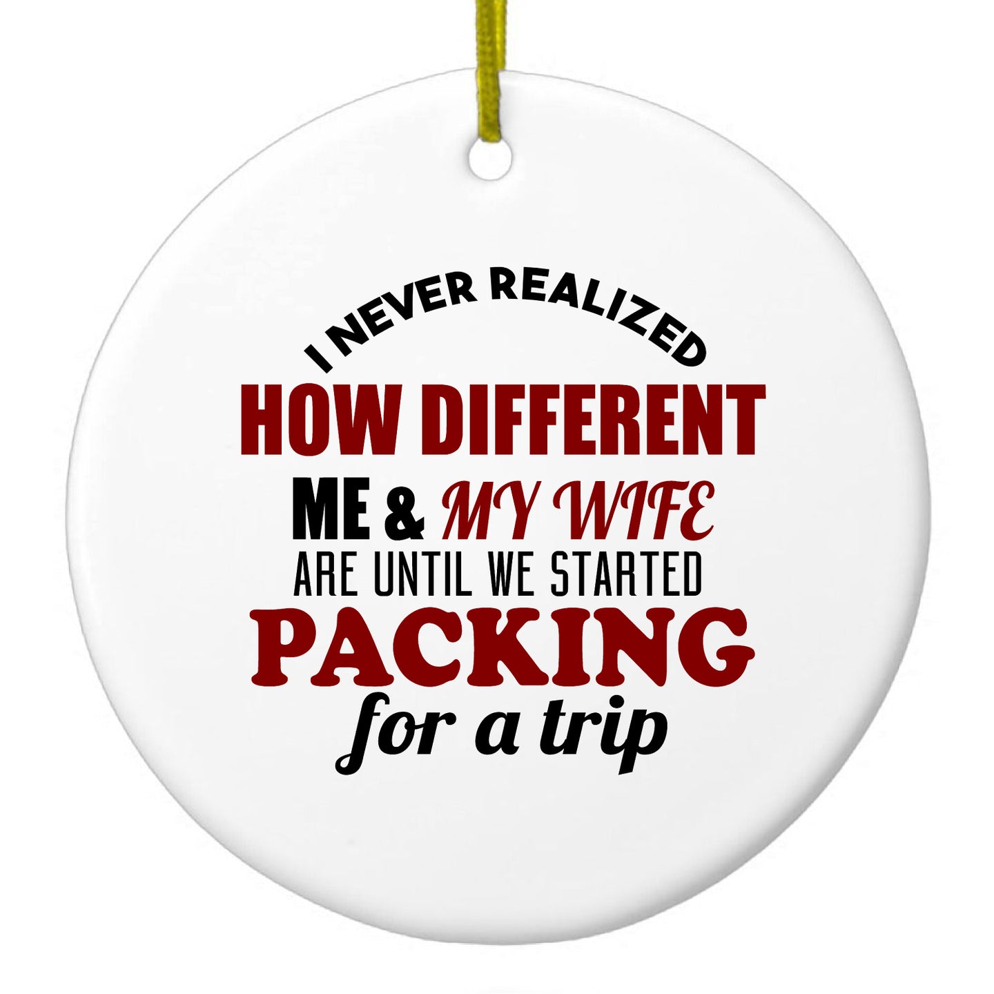 DistinctInk® Hanging Ceramic Christmas Tree Ornament with Gold String - Great Gift / Present - 2 3/4 inch Diameter - Never Realized How Different Packing For Trip