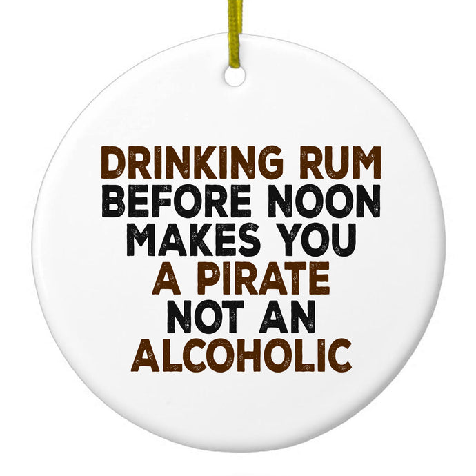 Drinking Rum Before Noon Makes You A Pirate Ceramic Ornament