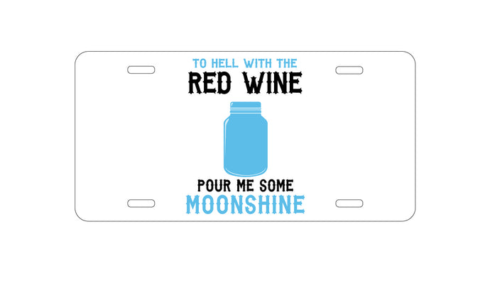 DistinctInk Custom Aluminum Decorative Vanity Front License Plate - To Hell with Red Wine Pour Me Moonshine