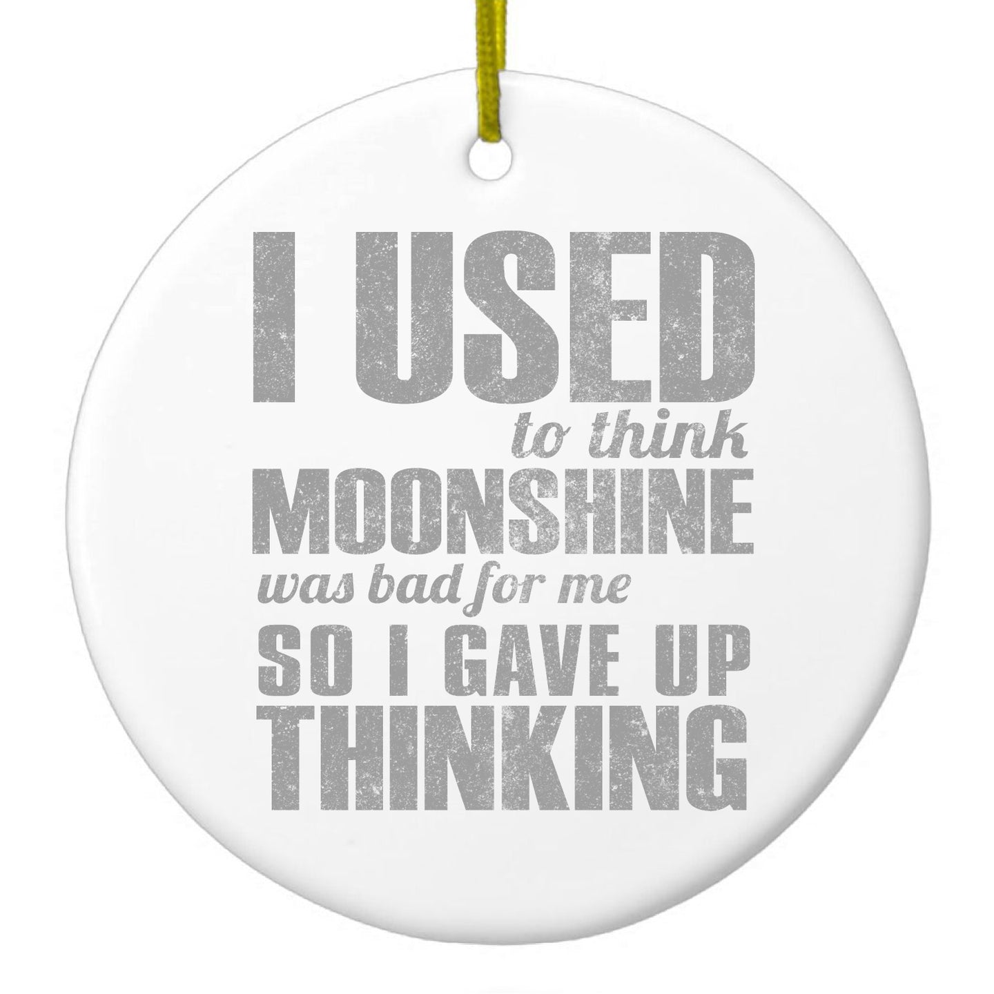 I Used to Think Moonshine Was Bad For Me Ceramic Ornament