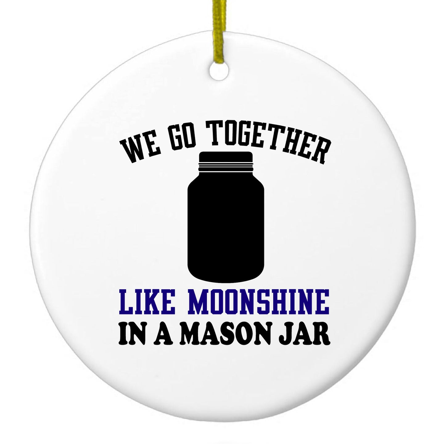 DistinctInk® Hanging Ceramic Christmas Tree Ornament with Gold String - Great Gift / Present - 2 3/4 inch Diameter - We Go Together Like Moonshine in a Mason Jar