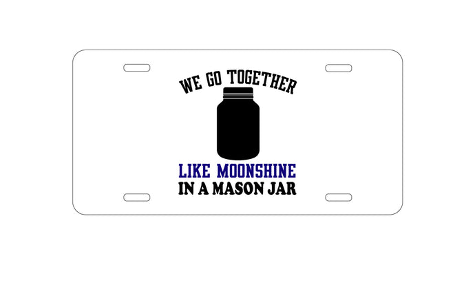 DistinctInk Custom Aluminum Decorative Vanity Front License Plate - We Go Together Like Moonshine in a Mason Jar