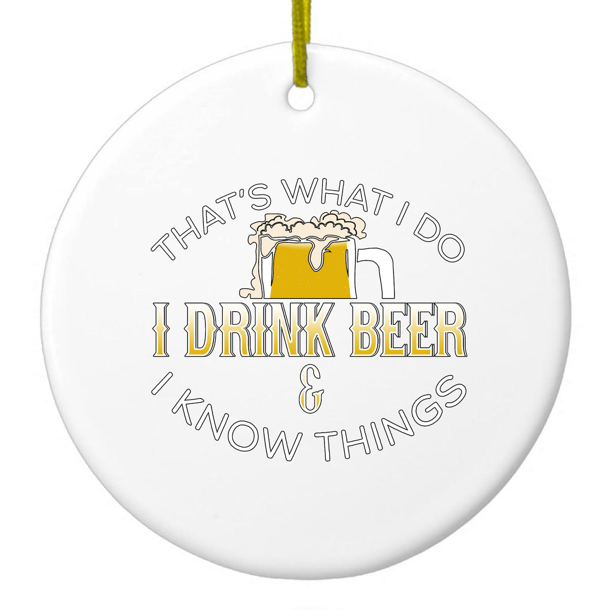 I Drink Beer & I Know Things Ceramic Ornament