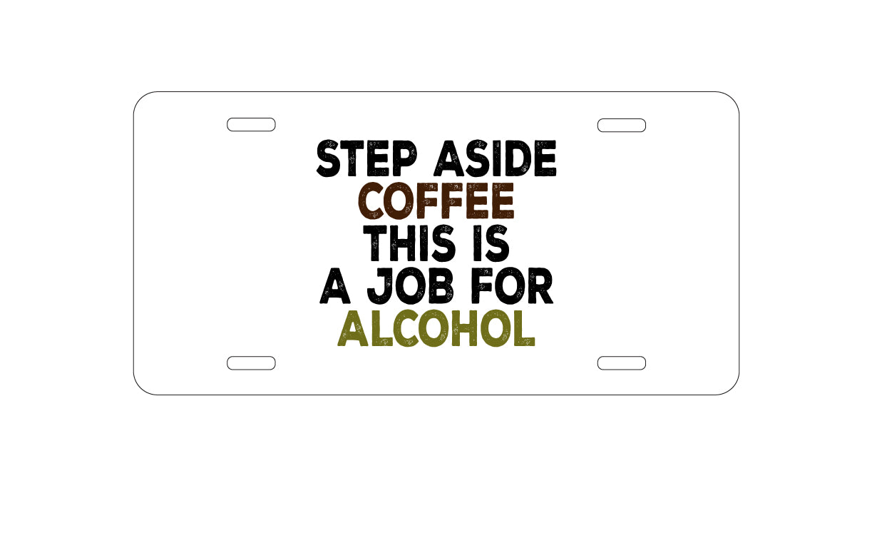 DistinctInk Custom Aluminum Decorative Vanity Front License Plate - Step Aside Coffee This is a Job for Alcohol
