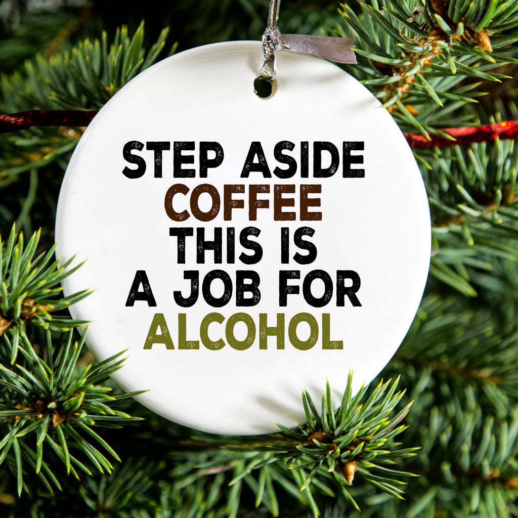 Step Aside Coffee This is a Job for Alcohol Ceramic Ornament, view 2