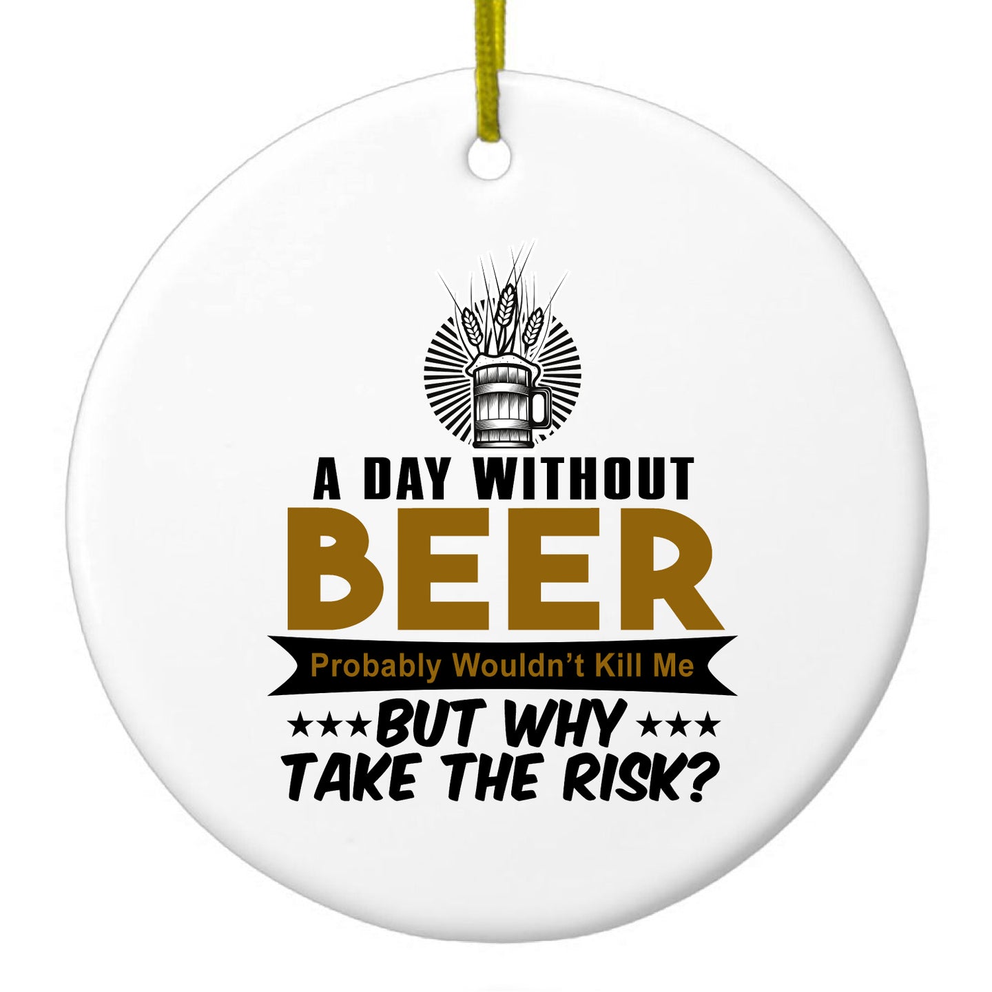 DistinctInk® Hanging Ceramic Christmas Tree Ornament with Gold String - Great Gift / Present - 2 3/4 inch Diameter - A Day Without Beer Why Take the Risk