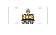 DistinctInk Custom Aluminum Decorative Vanity Front License Plate - A Day Without Beer Why Take the Risk