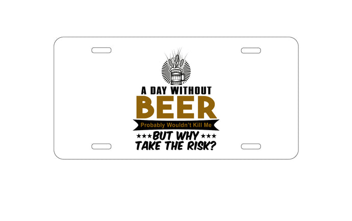 DistinctInk Custom Aluminum Decorative Vanity Front License Plate - A Day Without Beer Why Take the Risk
