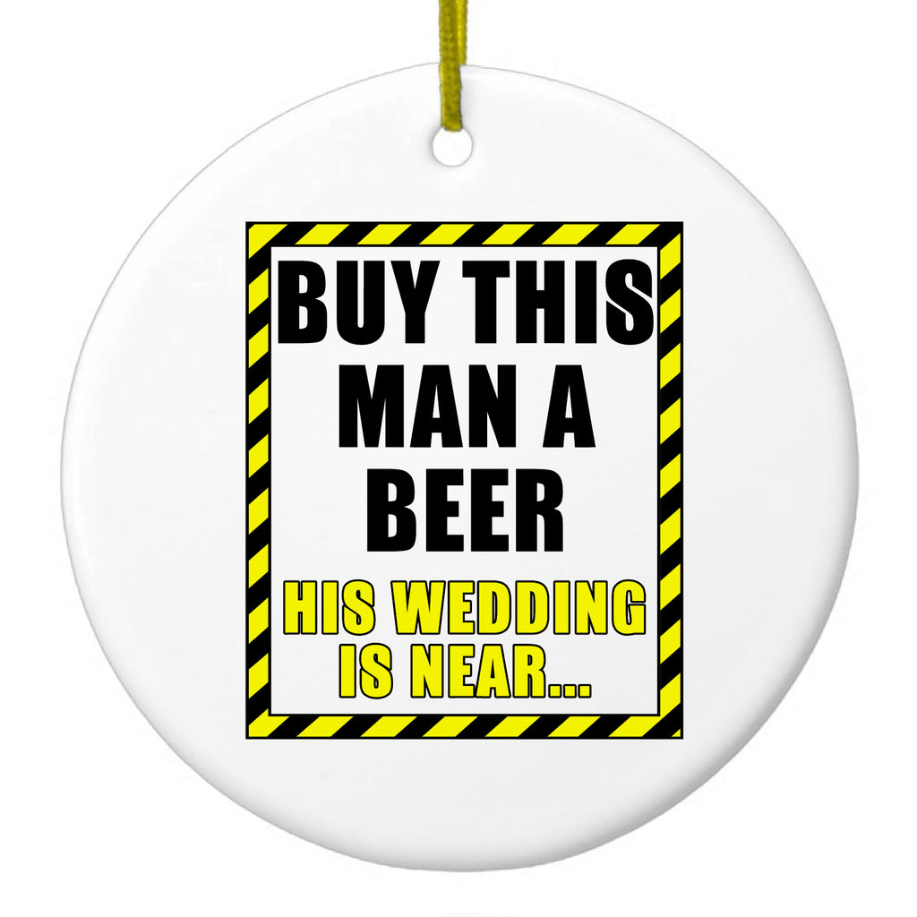 Buy This Man a Beer His Wedding is Near Ceramic Ornament
