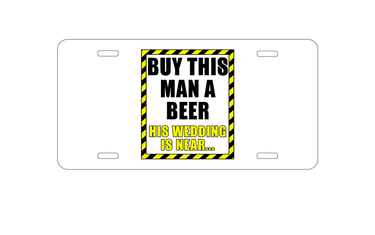Custom Aluminum Decorative Vanity Front License Plate - Buy This Man a Beer His Wedding is Near