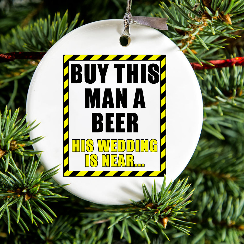 Buy This Man a Beer His Wedding is Near Ceramic Ornament, view 2