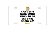DistinctInk Custom Aluminum Decorative Vanity Front License Plate - I Don't Even Believe Myself Only Have One Beer