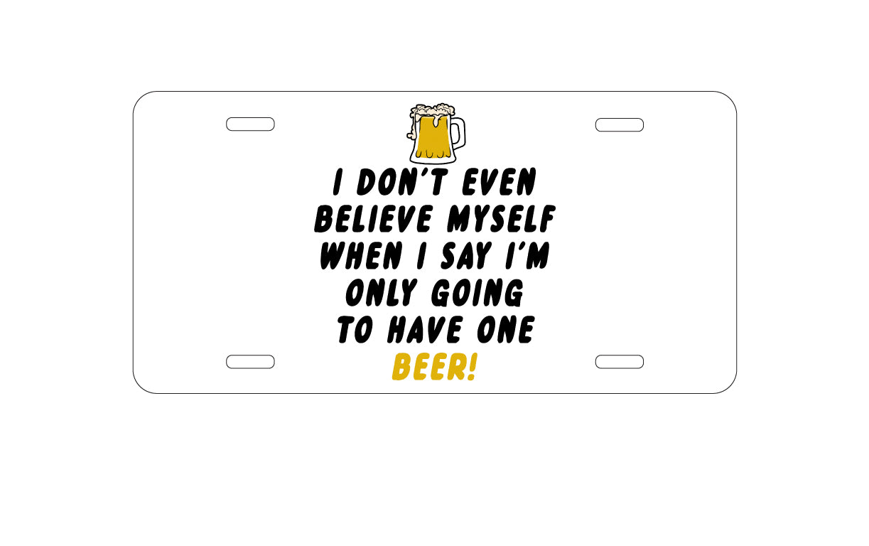 DistinctInk Custom Aluminum Decorative Vanity Front License Plate - I Don't Even Believe Myself Only Have One Beer