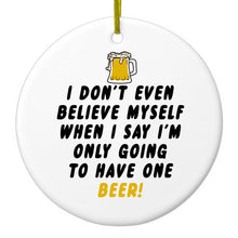 DistinctInk® Hanging Ceramic Christmas Tree Ornament with Gold String - Great Gift / Present - 2 3/4 inch Diameter - I Don't Even Believe Myself Only Have One Beer