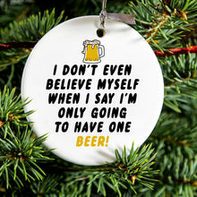DistinctInk® Hanging Ceramic Christmas Tree Ornament with Gold String - Great Gift / Present - 2 3/4 inch Diameter - I Don't Even Believe Myself Only Have One Beer