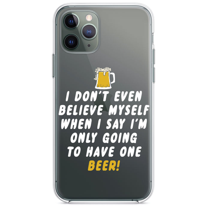 DistinctInk® Clear Shockproof Hybrid Case for Apple iPhone / Samsung Galaxy / Google Pixel - I Don't Even Believe Myself Only Have One Beer