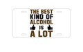 Custom Aluminum Decorative Vanity Front License Plate - The Best Kind of Alcohol is A LOT