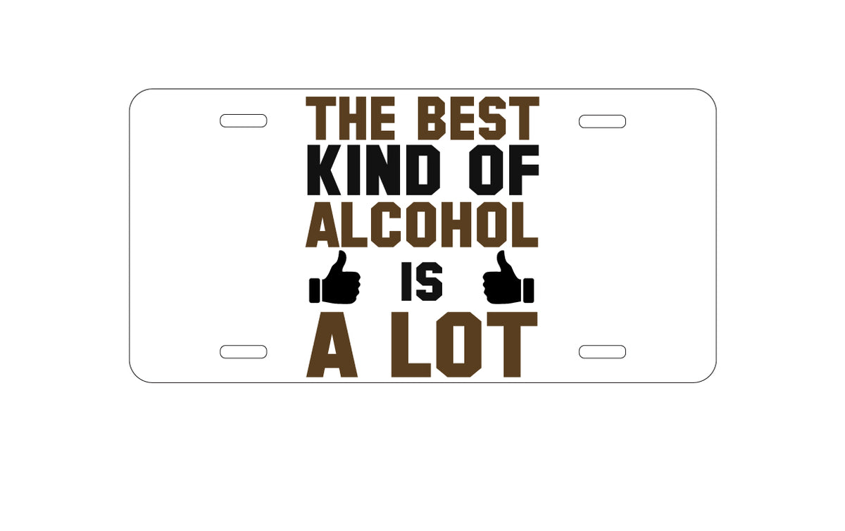 Custom Aluminum Decorative Vanity Front License Plate - The Best Kind of Alcohol is A LOT