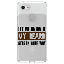 DistinctInk® Clear Shockproof Hybrid Case for Apple iPhone / Samsung Galaxy / Google Pixel - Let Me Know if My Beard Gets in Your Way