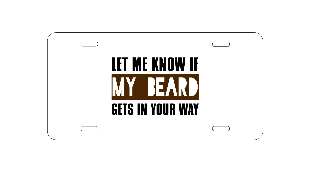 DistinctInk Custom Aluminum Decorative Vanity Front License Plate - Let Me Know if My Beard Gets in Your Way