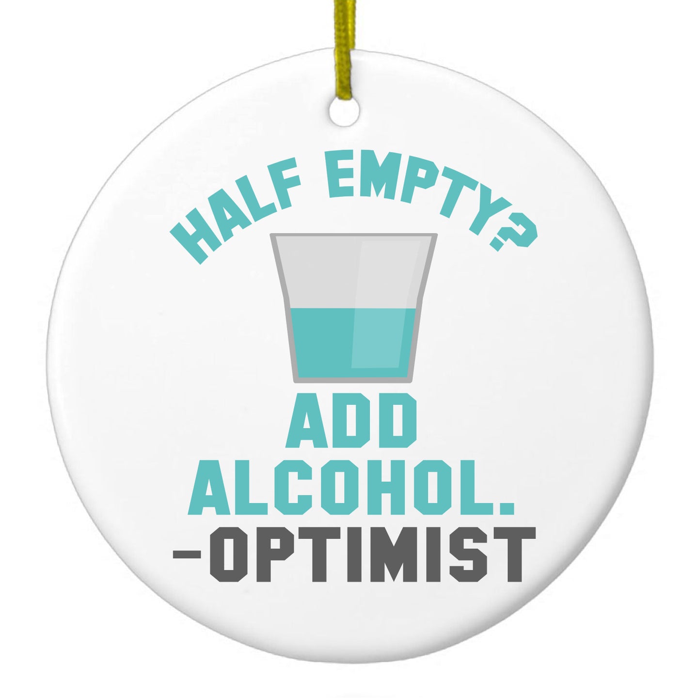 DistinctInk® Hanging Ceramic Christmas Tree Ornament with Gold String - Great Gift / Present - 2 3/4 inch Diameter - Half Empty?  Add Alcohol.  -Optimist