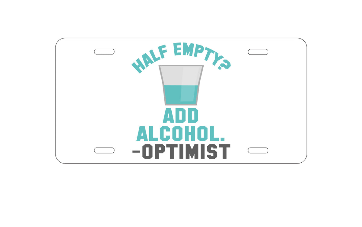 Custom Aluminum Decorative Vanity Front License Plate - Half Empty? Add Alcohol. -Optimist