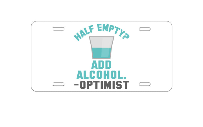 DistinctInk Custom Aluminum Decorative Vanity Front License Plate - Half Empty?  Add Alcohol.  -Optimist