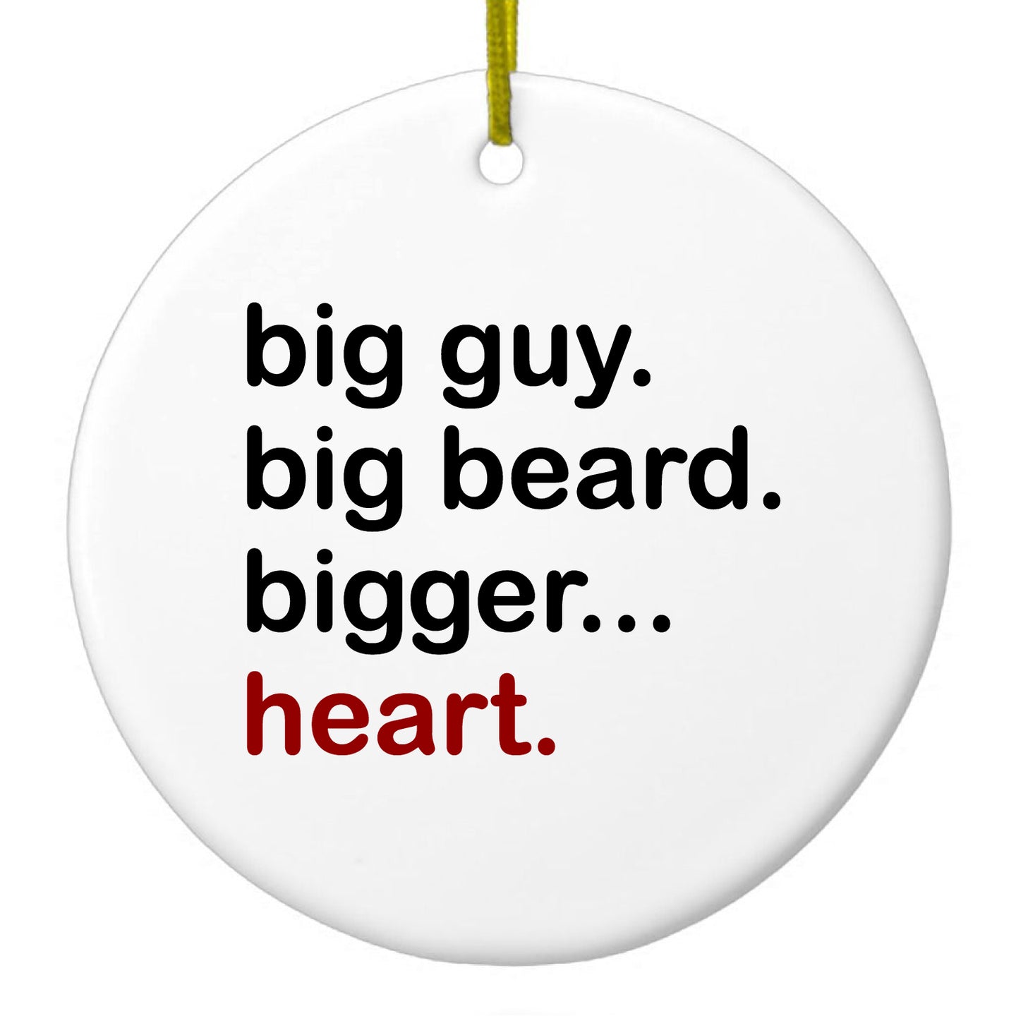 DistinctInk® Hanging Ceramic Christmas Tree Ornament with Gold String - Great Gift / Present - 2 3/4 inch Diameter - Big Guy.  Big Beard.  Bigger… Heart.