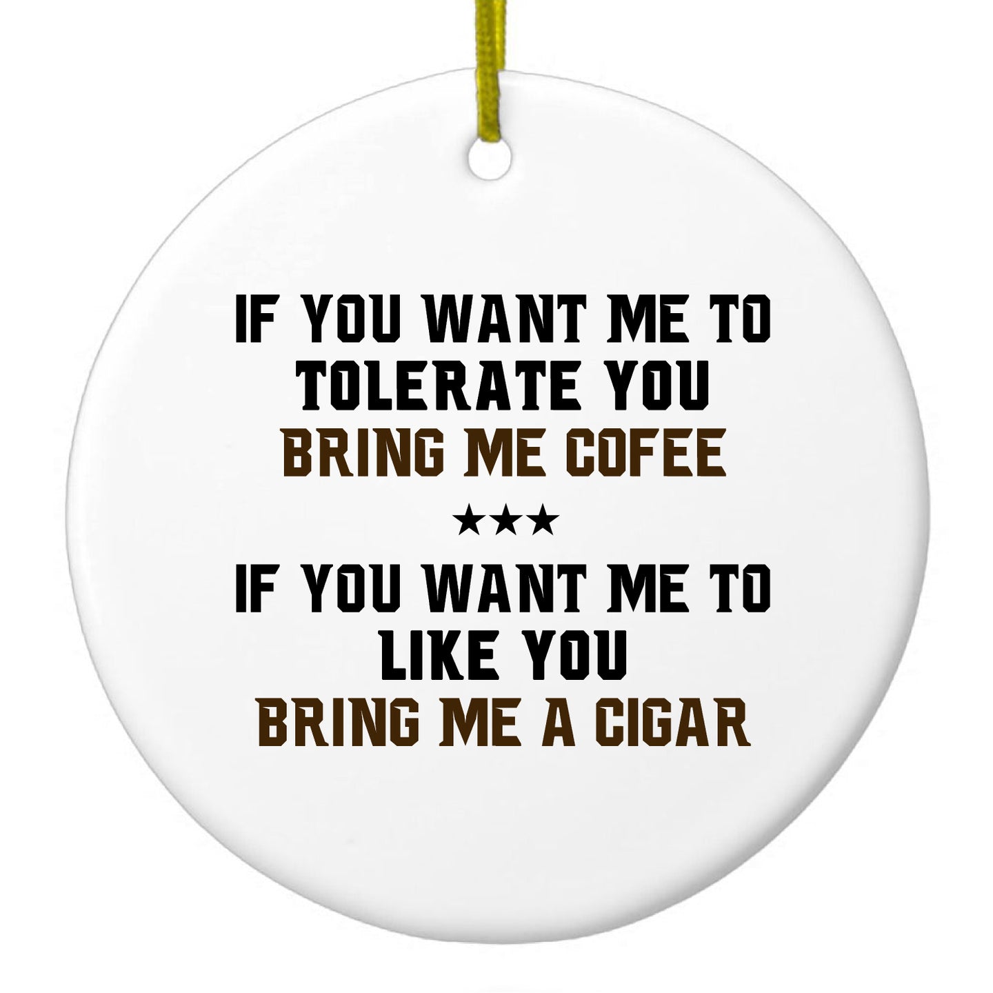 DistinctInk® Hanging Ceramic Christmas Tree Ornament with Gold String - Great Gift / Present - 2 3/4 inch Diameter - Want me to Tolerate you Bring Coffee Cigar