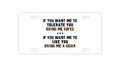 Custom Aluminum Decorative Vanity Front License Plate - Want me to Tolerate you Bring Coffee Cigar