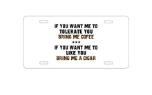 DistinctInk Custom Aluminum Decorative Vanity Front License Plate - Want me to Tolerate you Bring Coffee Cigar