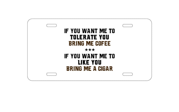 DistinctInk Custom Aluminum Decorative Vanity Front License Plate - Want me to Tolerate you Bring Coffee Cigar