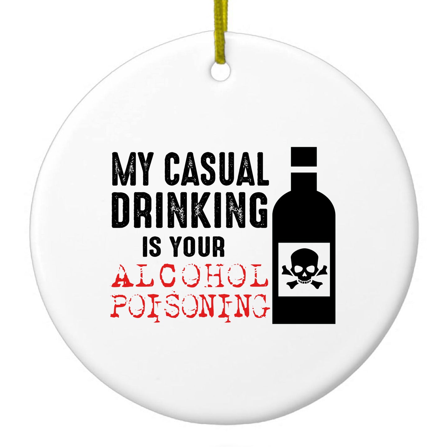 DistinctInk® Hanging Ceramic Christmas Tree Ornament with Gold String - Great Gift / Present - 2 3/4 inch Diameter - My Casual Drinking Is Your Alcohol Poisoning
