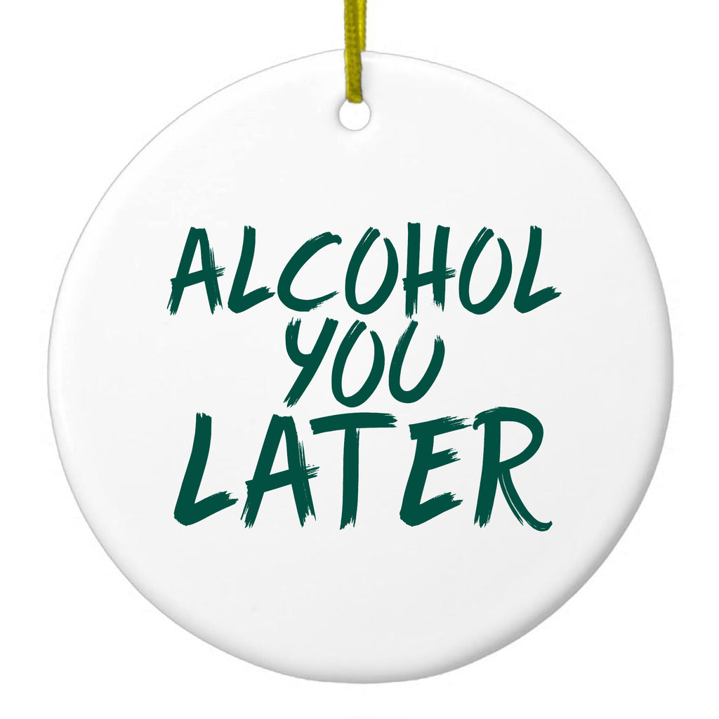 Alcohol You Later Ceramic Ornament