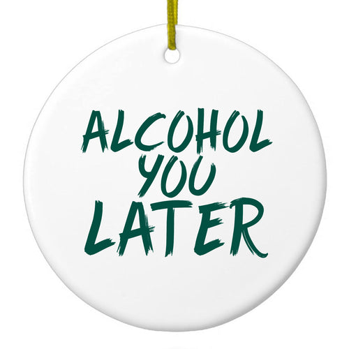 Alcohol You Later Ceramic Ornament