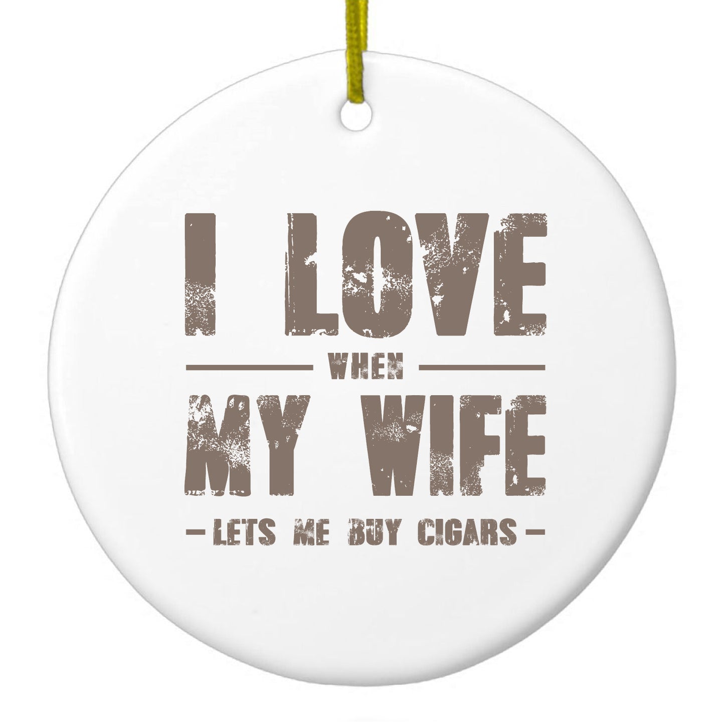 DistinctInk® Hanging Ceramic Christmas Tree Ornament with Gold String - Great Gift / Present - 2 3/4 inch Diameter - I Love When My Wife Lets Me Buy Cigars