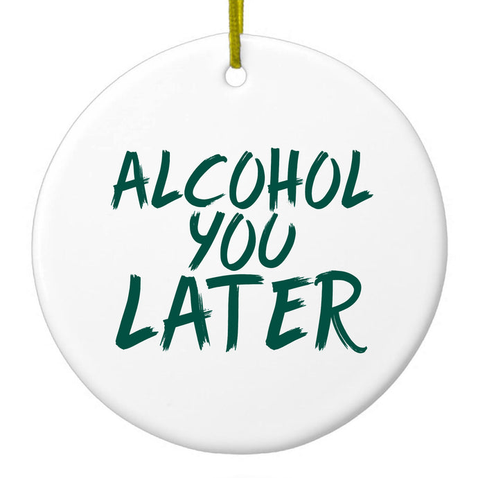 Alcohol You Later Ceramic Ornament