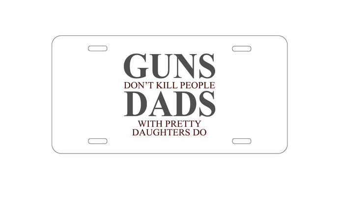 DistinctInk Custom Aluminum Decorative Vanity Front License Plate - Guns Don't Kill People, Dads with Pretty Daughters